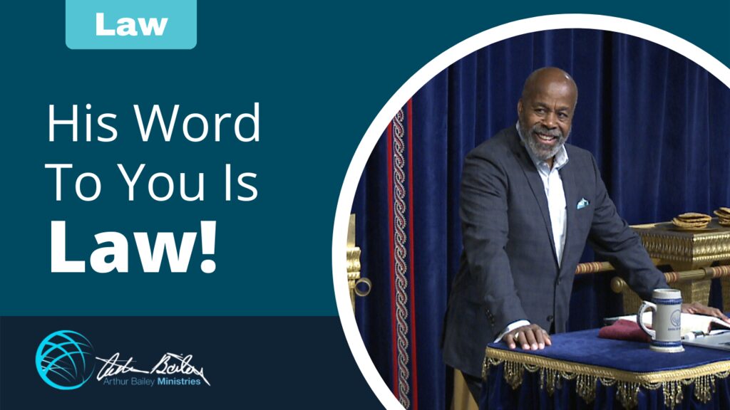 His Word To You Is Law Arthur Bailey Ministries