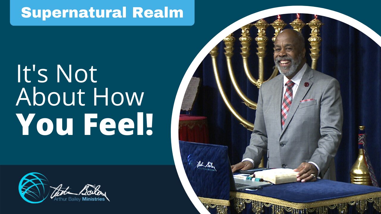 Its Not About How You Feel Arthur Bailey Ministries