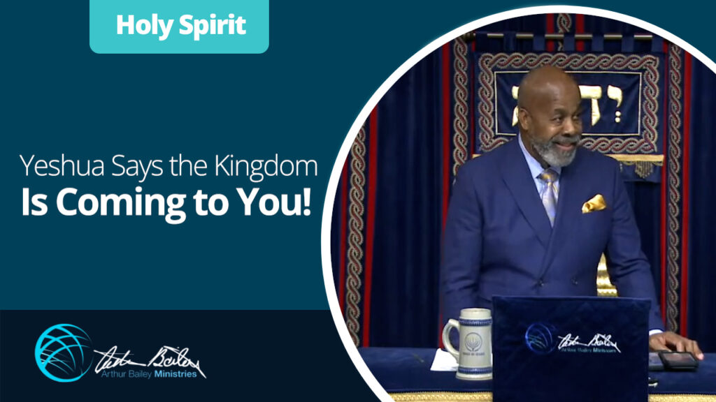 4 Yeshua Says the Kingdom Is Coming to You 0